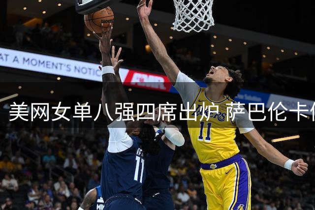 美网女单八强四席出炉 萨巴伦卡佩古拉携手晋级