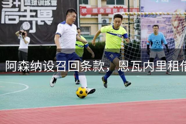阿森纳设召回条款，恩瓦内里租借多特蒙德